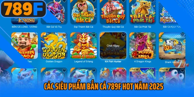 Các siêu phẩm bắn cá 789f hot năm 2025