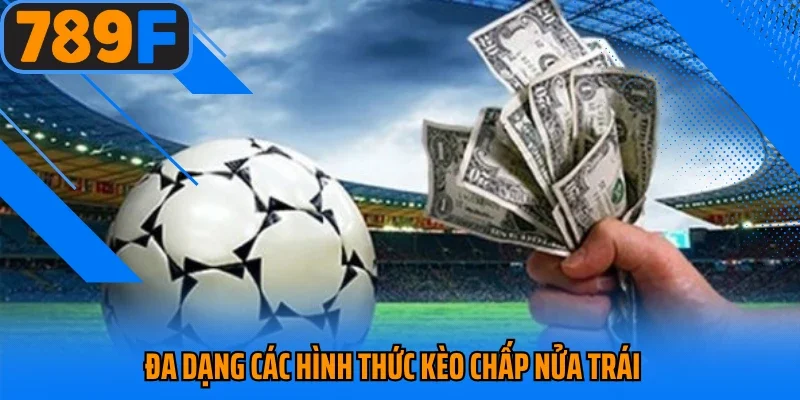 Đa dạng các hình thức kèo chấp nửa trái