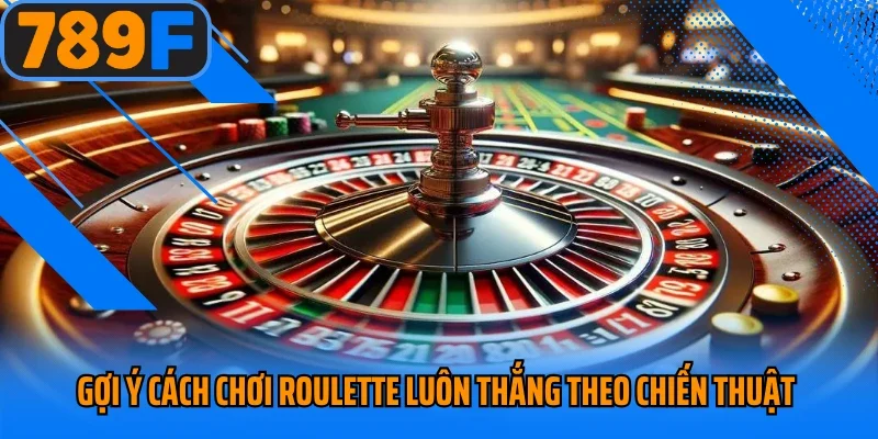 Gợi ý cách chơi roulette luôn thắng theo chiến thuật