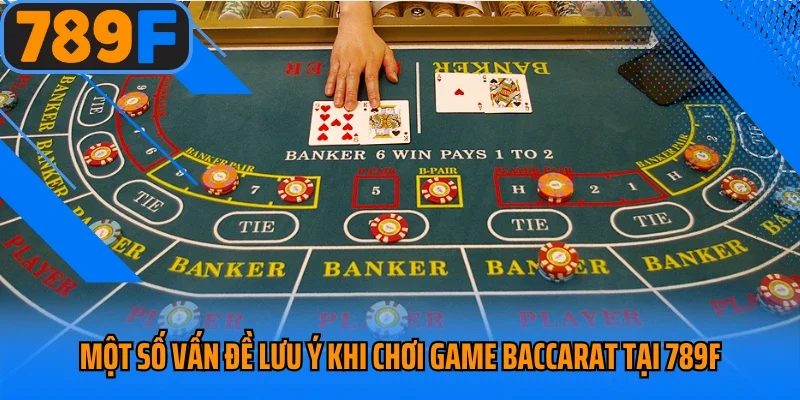 Một số vấn đề lưu ý khi chơi game Baccarat tại 789F