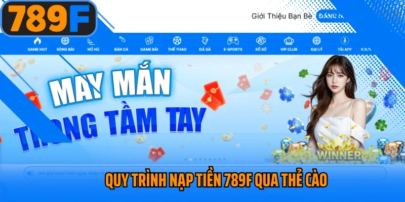 Quy trình nạp tiền 789f qua thẻ cào 